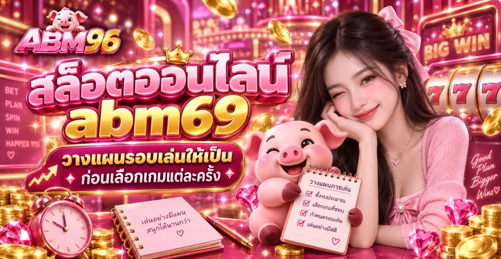 สล็อตออนไลน์ abm69 วางแผนรอบเล่นให้เป็น ก่อนเลือกเกมแต่ละครั้ง